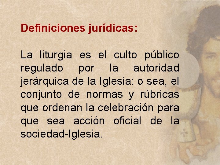 Definiciones jurídicas: La liturgia es el culto público regulado por la autoridad jerárquica de Definiciones jurídicas: La liturgia es el culto público regulado por la autoridad jerárquica de