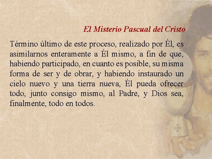 El Misterio Pascual del Cristo Término último de este proceso, realizado por Él, es El Misterio Pascual del Cristo Término último de este proceso, realizado por Él, es