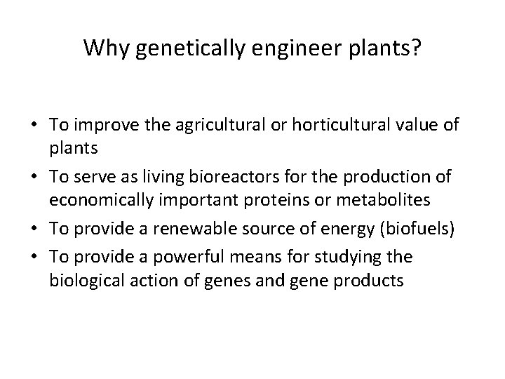 Why genetically engineer plants? • To improve the agricultural or horticultural value of plants