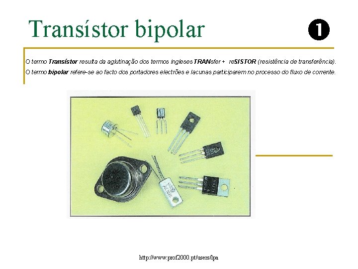 Transístor bipolar O termo Transístor resulta da aglutinação dos termos ingleses TRANsfer + re.