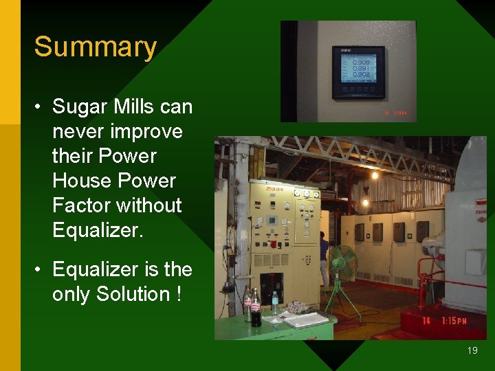 Summary • Sugar Mills can never improve their Power House Power Factor without Equalizer.