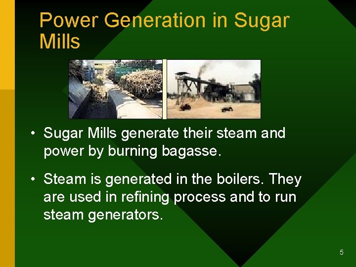 Power Generation in Sugar Mills • Sugar Mills generate their steam and power by