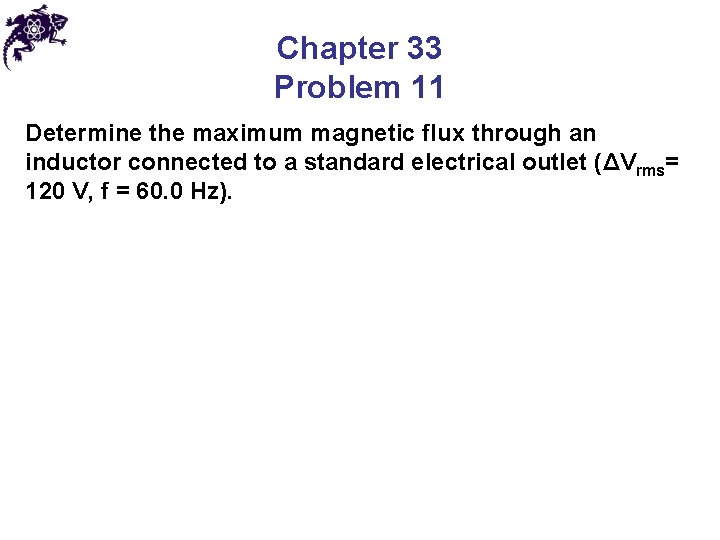 Chapter 33 Problem 11 Determine the maximum magnetic flux through an inductor connected to