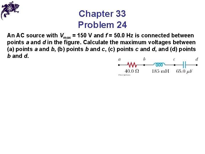 Chapter 33 Problem 24 An AC source with Vmax = 150 V and f