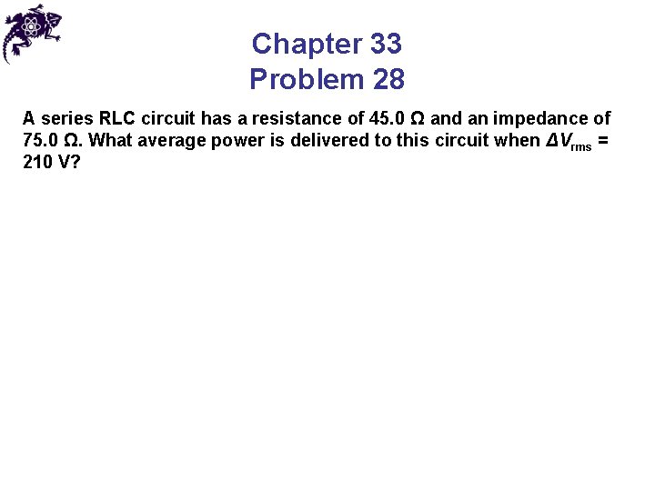 Chapter 33 Problem 28 A series RLC circuit has a resistance of 45. 0