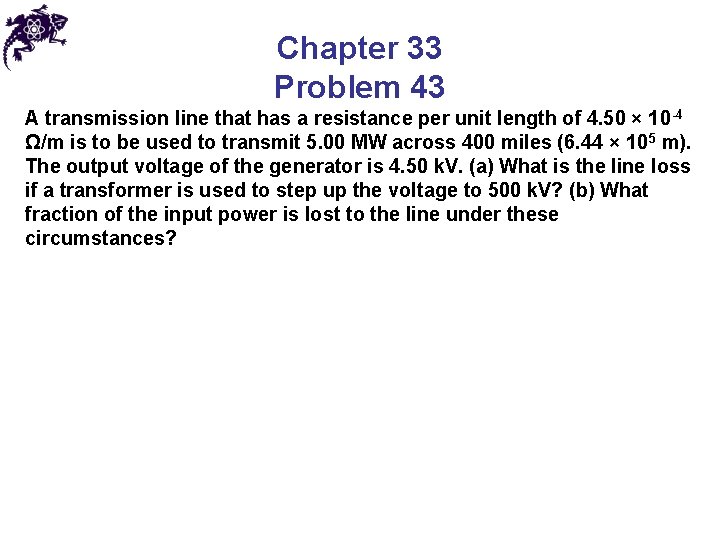 Chapter 33 Problem 43 A transmission line that has a resistance per unit length