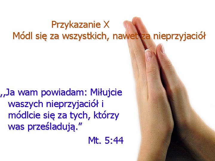 Przykazanie X Módl się za wszystkich, nawet za nieprzyjaciół , , Ja wam powiadam: