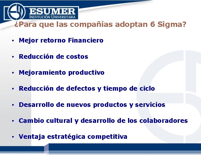 ¿Para que las compañías adoptan 6 Sigma? • Mejor retorno Financiero • Reducción de ¿Para que las compañías adoptan 6 Sigma? • Mejor retorno Financiero • Reducción de