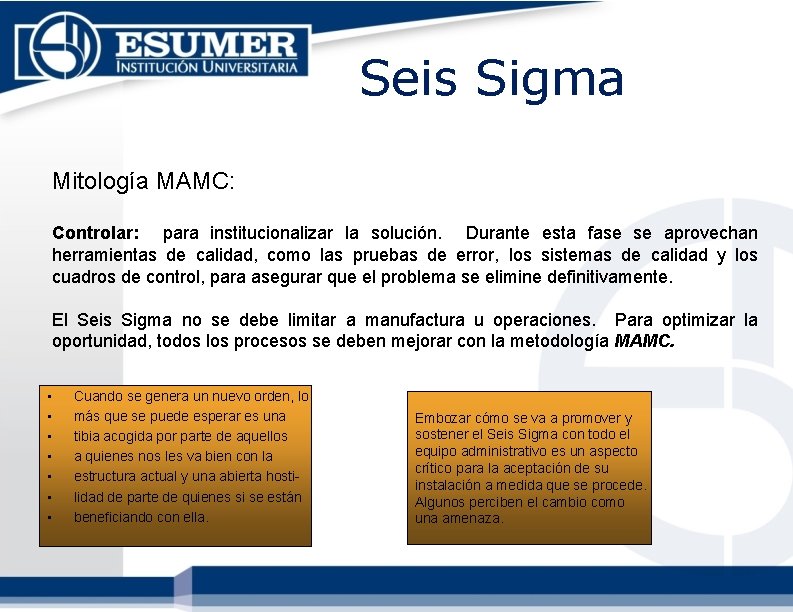 Seis Sigma Mitología MAMC: Controlar: para institucionalizar la solución. Durante esta fase se aprovechan Seis Sigma Mitología MAMC: Controlar: para institucionalizar la solución. Durante esta fase se aprovechan