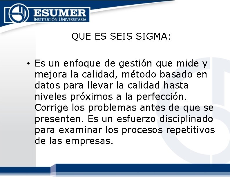QUE ES SEIS SIGMA: • Es un enfoque de gestión que mide y mejora QUE ES SEIS SIGMA: • Es un enfoque de gestión que mide y mejora