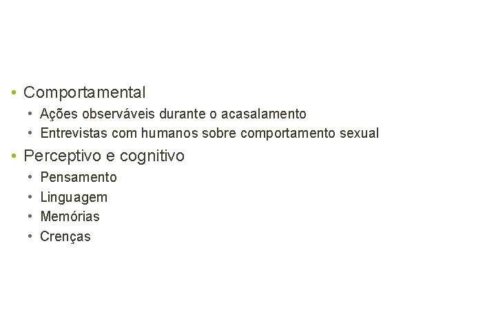  • Comportamental • Ações observáveis durante o acasalamento • Entrevistas com humanos sobre