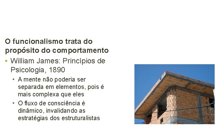 O funcionalismo trata do propósito do comportamento • William James: Princípios de Psicologia, 1890