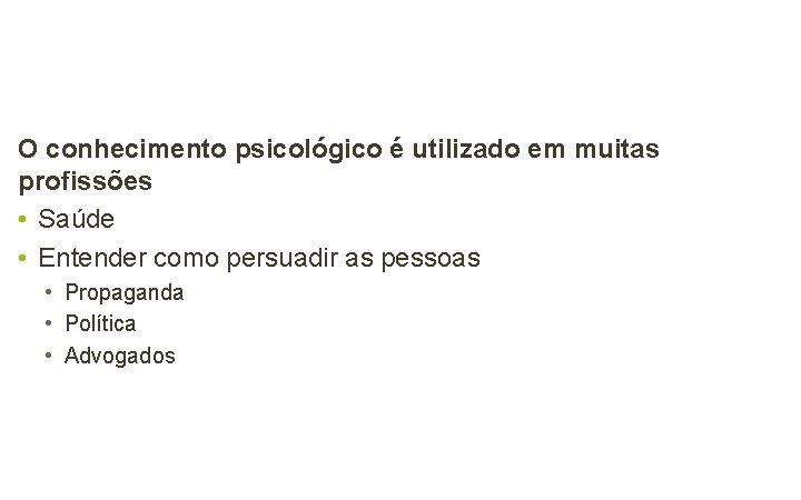 O conhecimento psicológico é utilizado em muitas profissões • Saúde • Entender como persuadir