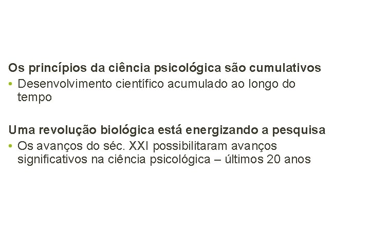 Os princípios da ciência psicológica são cumulativos • Desenvolvimento científico acumulado ao longo do