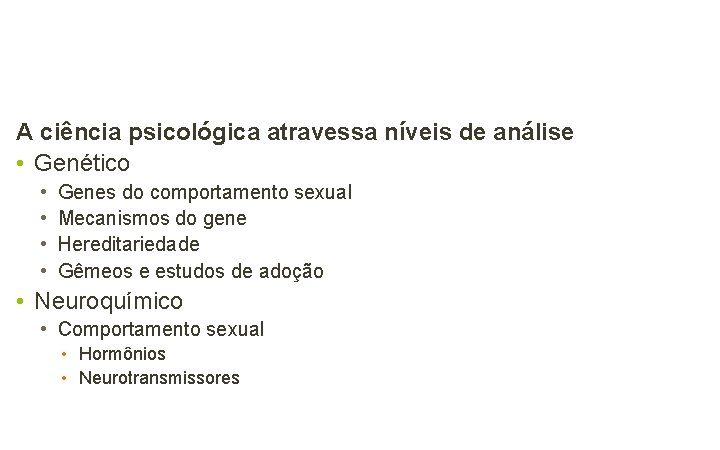 A ciência psicológica atravessa níveis de análise • Genético • • Genes do comportamento