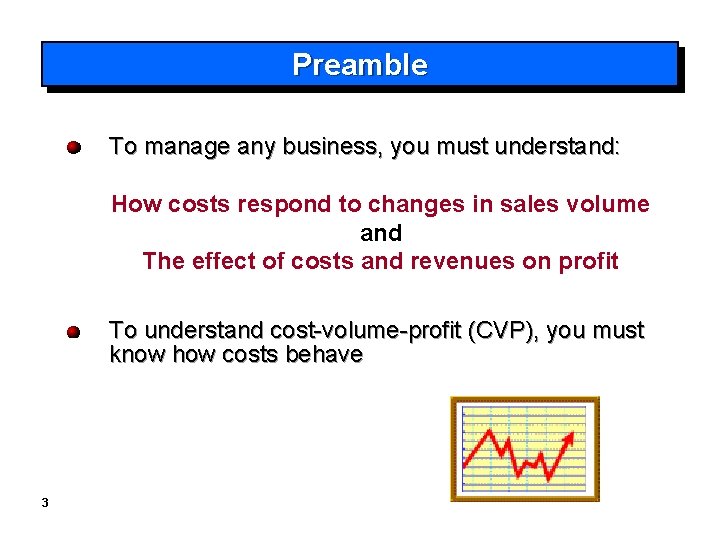 Preamble To manage any business, you must understand: How costs respond to changes in