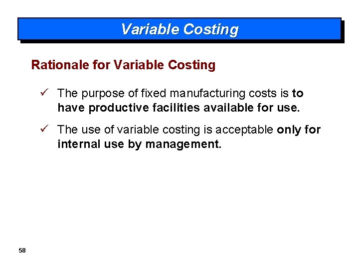 Variable Costing Rationale for Variable Costing ü The purpose of fixed manufacturing costs is