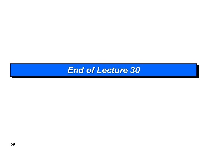 End of Lecture 30 59 