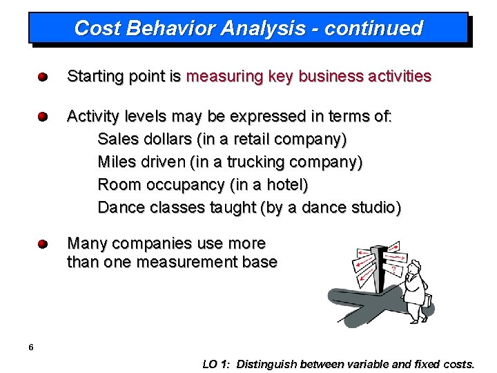 Cost Behavior Analysis - continued Starting point is measuring key business activities Activity levels