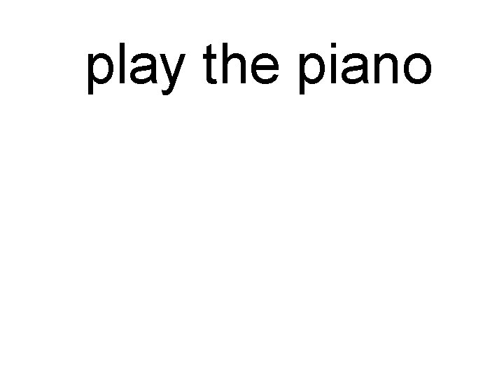 play the piano 