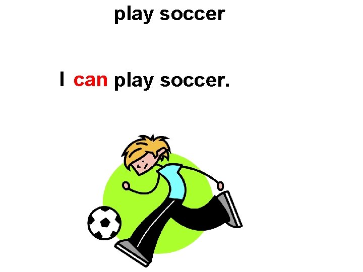 play soccer I can play soccer. 