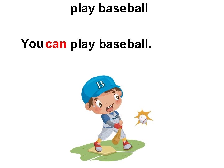 play baseball Youcan play baseball. 