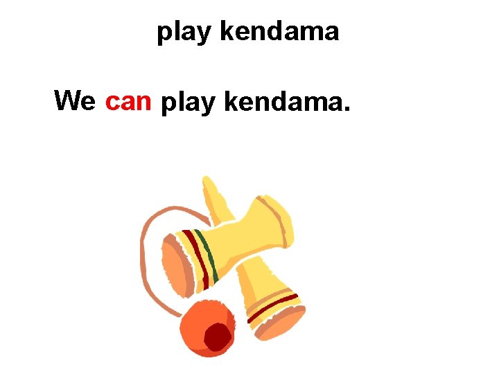 play kendama We can play kendama. 