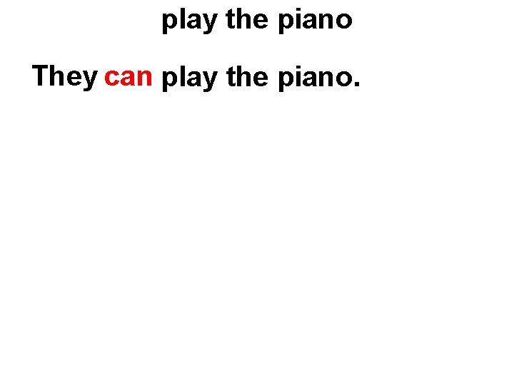 play the piano They can play the piano. 