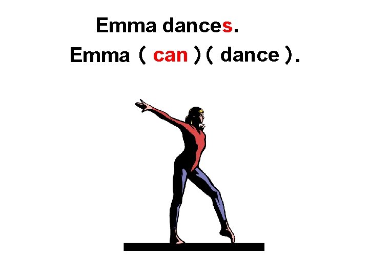 Emma dances. Emma （ can ）（ dance ）. 