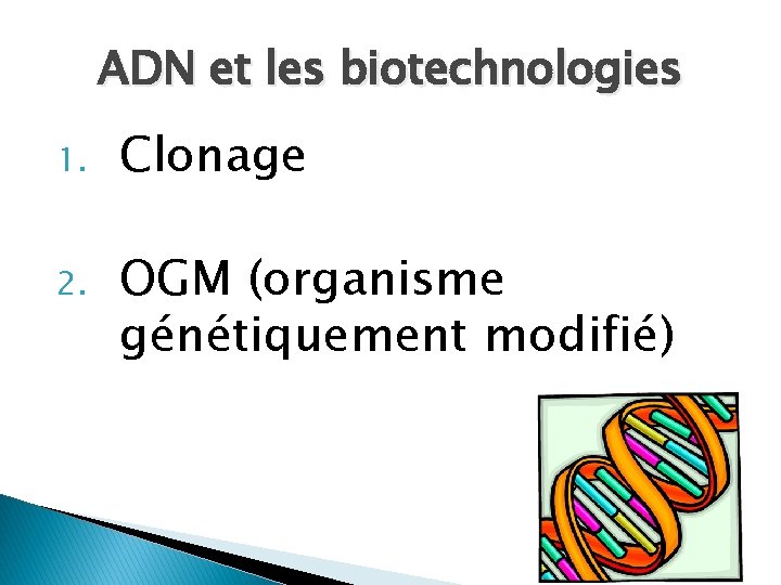 ADN et les biotechnologies 1. Clonage 2. OGM (organisme génétiquement modifié) 