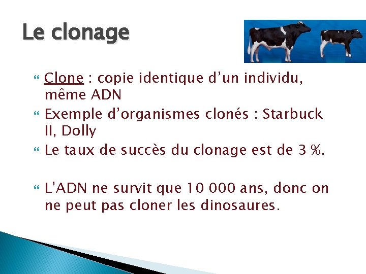 Le clonage Clone : copie identique d’un individu, même ADN Exemple d’organismes clonés :