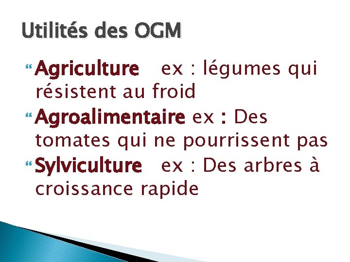 Utilités des OGM Agriculture ex : légumes qui résistent au froid Agroalimentaire ex :