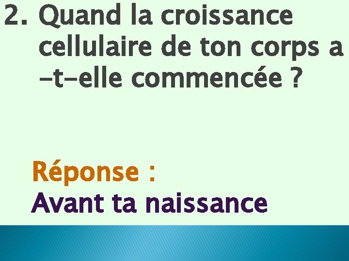 2. Quand la croissance cellulaire de ton corps a -t-elle commencée ? Réponse :