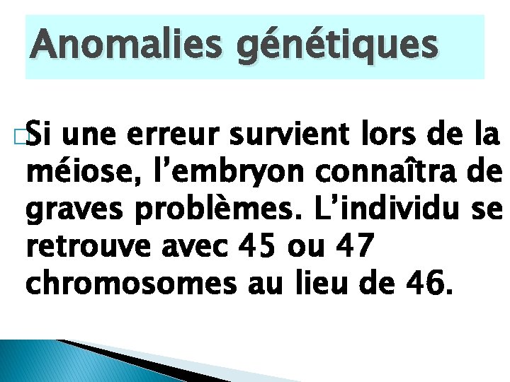 Anomalies génétiques �Si une erreur survient lors de la méiose, l’embryon connaîtra de graves