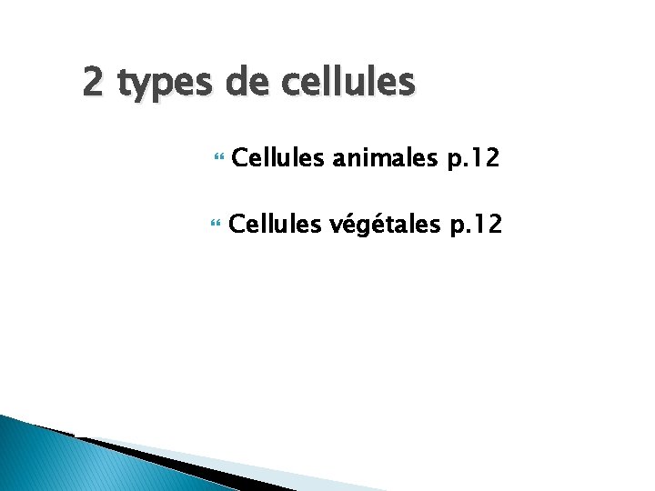 2 types de cellules Cellules animales p. 12 Cellules végétales p. 12 