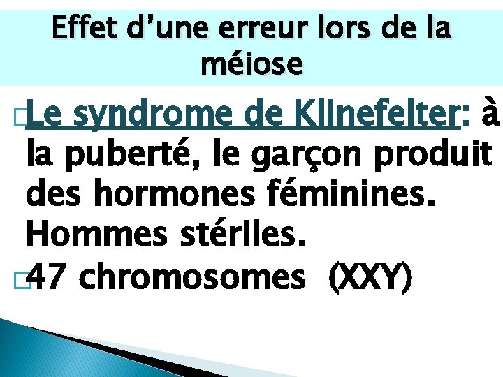 Effet d’une erreur lors de la méiose �Le syndrome de Klinefelter: à la puberté,
