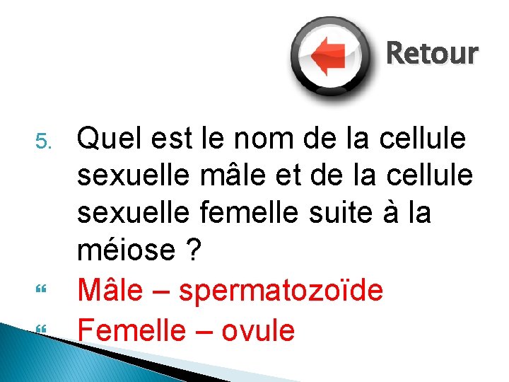 Retour 5. Quel est le nom de la cellule sexuelle mâle et de la
