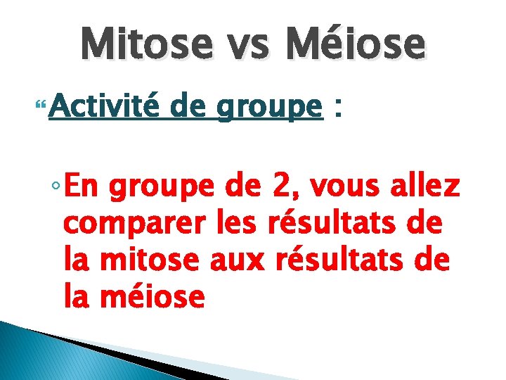Mitose vs Méiose Activité de groupe : ◦ En groupe de 2, vous allez