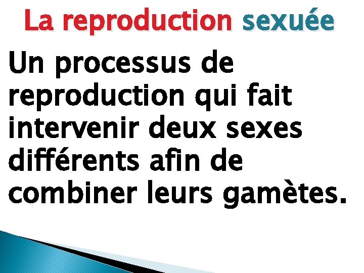La reproduction sexuée Un processus de reproduction qui fait intervenir deux sexes différents afin