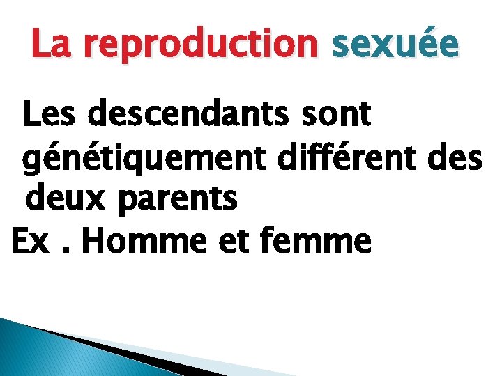 La reproduction sexuée Les descendants sont génétiquement différent des deux parents Ex. Homme et