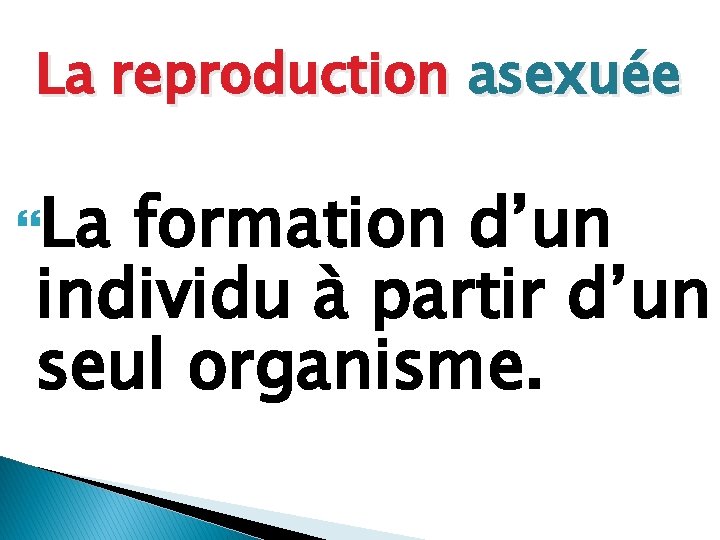 La reproduction asexuée La formation d’un individu à partir d’un seul organisme. 