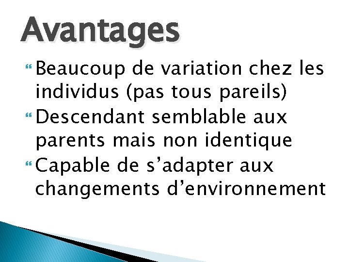 Avantages Beaucoup de variation chez les individus (pas tous pareils) Descendant semblable aux parents