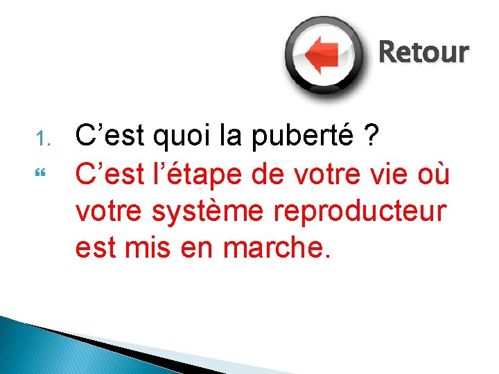 Retour 1. C’est quoi la puberté ? C’est l’étape de votre vie où votre