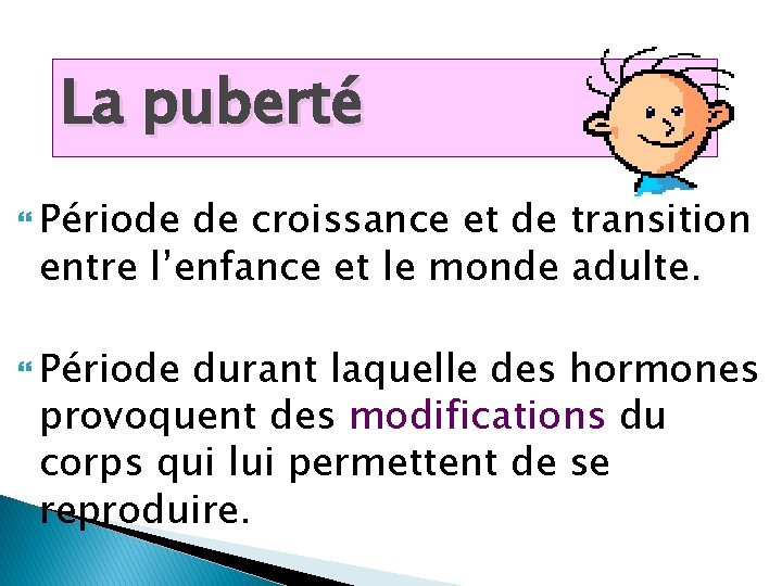 La puberté Période de croissance et de transition entre l’enfance et le monde adulte.