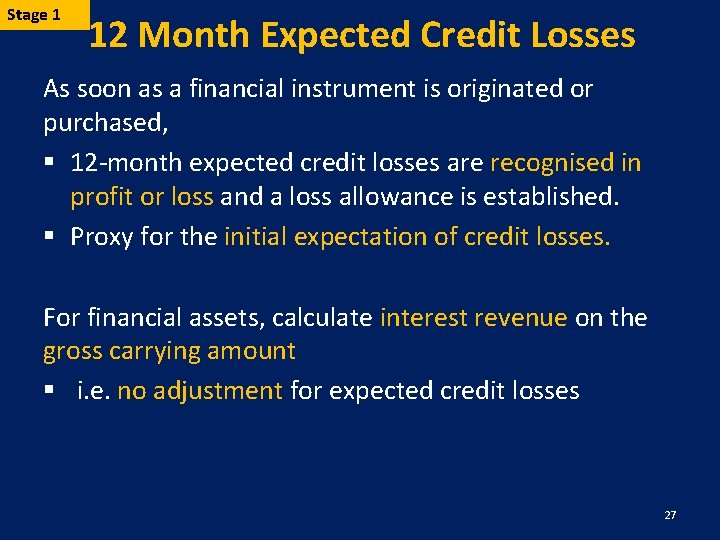Stage 1 12 Month Expected Credit Losses As soon as a financial instrument is