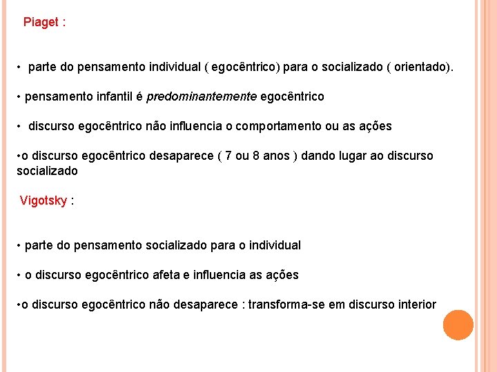 Piaget : • parte do pensamento individual ( egocêntrico) para o socializado ( orientado). Piaget : • parte do pensamento individual ( egocêntrico) para o socializado ( orientado).