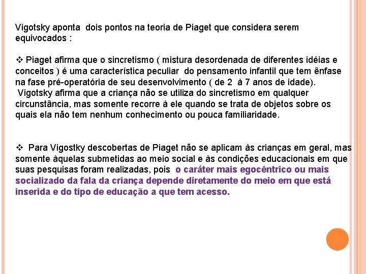 Vigotsky aponta dois pontos na teoria de Piaget que considera serem equivocados : v Vigotsky aponta dois pontos na teoria de Piaget que considera serem equivocados : v