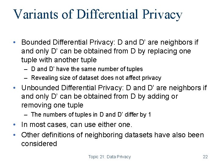 Variants of Differential Privacy • Bounded Differential Privacy: D and D’ are neighbors if