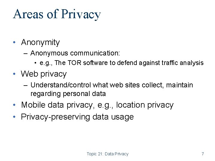 Areas of Privacy • Anonymity – Anonymous communication: • e. g. , The TOR