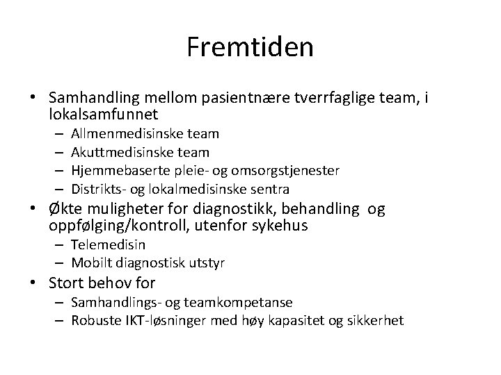 Fremtiden • Samhandling mellom pasientnære tverrfaglige team, i lokalsamfunnet – – Allmenmedisinske team Akuttmedisinske